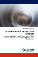 On Generalized Uncertainty Principle: Quantum Gravity, Black Holes, String Theory & Short Distances, Fourier Transformation & Distributions, Discretization 3846515329 Book Cover