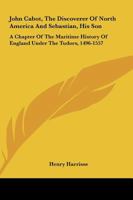 John Cabot, The Discoverer Of North America And Sebastian, His Son: A Chapter Of The Maritime History Of England Under The Tudors, 1496-1557 9353899575 Book Cover