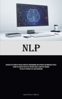 Nlp: Discover The Power Of Neuro-Linguistic Programming And Hypnosis For Immediate People Liking You: Master The Art Of Instant People Liking You Through The Use Of Hypnosis, NLP, And Persuasion 1835733050 Book Cover