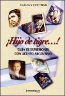 Hijo de Tigre--!: Guia de Expresiones Con Acento Argentino (Spanish Edition) 9871151195 Book Cover