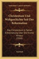 Christentum Und Weltgeschichte Seit Der Reformation: Das Christentum in Seiner Entwickelung �ber Die Kirche Hinaus (Classic Reprint) 116034003X Book Cover