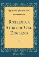 Robergia; a Story of Old England B0BP8BDRXK Book Cover