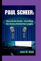 PAUL SCHEER:: Beyond the Script - Unveiling the Genius Behind the Laughs. B0CSX5FT2B Book Cover