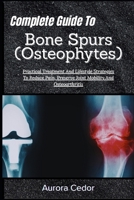 Complete Guide To Bone Spurs (Osteophytes): Practical Treatment And Lifestyle Strategies To Reduce Pain, Preserve Joint Mobility And Osteoarthritis B0H1S6FGWB Book Cover