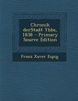 Chronik Derstadt Ybbs, 1838 - Primary Source Edition 1017278369 Book Cover