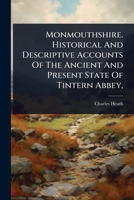 Monmouthshire. Historical And Descriptive Accounts Of The Ancient And Present State Of Tintern Abbey, 1024486958 Book Cover