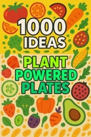 1000 Ideas Plant-Powered Plates: Eat green, live vibrant — tasty ideas for every plant lover! (1000 Ideas Books) B0FLKD337P Book Cover