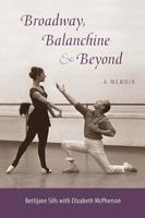 Broadway, Balanchine, and Beyond: A Memoir 081305625X Book Cover