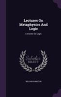 Lectures On Metaphysics And Logic: Lectures On Logic 1355643678 Book Cover