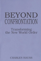 Beyond Confrontation: Transforming the New World Order (Praeger Series in Transformational Politics and Political Science) 0275953912 Book Cover