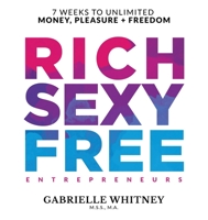 RICH. SEXY. FREE. ENTREPRENEURS: 7 Weeks to Unlimited Money, Pleasure + Freedom 1628657472 Book Cover