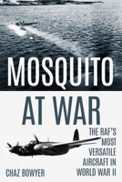 Mosquito at War: The RAF’s Most Versatile Aircraft in World War II (The At War Aviation Series) B0HFLXQPTJ Book Cover