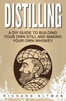 Distilling: A DIY Guide to Building Your Own Still, and Making Your Own Whiskey 154271303X Book Cover