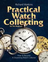 Practical Watch Collecting for the Beginner 0982358458 Book Cover
