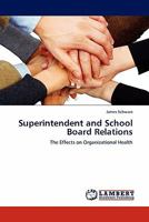 Superintendent and School Board Relations: The Effects on Organizational Health 3844380817 Book Cover