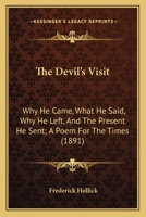 The Devil's Visit: Why He Came, What He Said, Why He Left, and the Present He Sent, a Poem for the Times (Classic Reprint) 1165128950 Book Cover