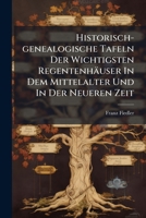 Historisch-genealogische Tafeln Der Wichtigsten Regentenhäuser In Dem Mittelalter Und In Der Neueren Zeit... 1271596768 Book Cover