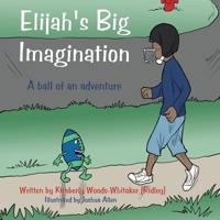 Elijah's Big Imagination: A Ball of an Adventure 1449015182 Book Cover