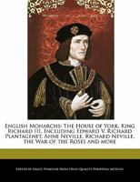 English Monarchs: The House of York, King Richard III, Including Edward V, Richard Plantagenet, Anne Neville, Richard Neville, the War o 1241154309 Book Cover