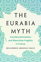 The Eurabia Myth: Countercolonization and Masculine Fragility in France (Muslim International) 1517919401 Book Cover