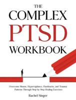 The Complex PTSD Workbook: Overcome Shame, Hypervigilance, Flashbacks, and Trauma Patterns Through Step-by-Step Healing Exercises 1806472333 Book Cover