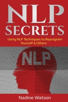 NLP Secrets: Using NLP Techniques to Reprogram Yourself & Others 1087888395 Book Cover