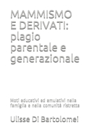 MAMMISMO E DERIVATI:  plagio parentale e generazionale: Moti educativi ed emulativi nella famiglia e nella comunità ristretta (Italian Edition) B085DV16KL Book Cover
