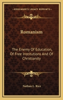 Romanism: The Enemy Of Education, Of Free Institutions And Of Christianity 1432678361 Book Cover