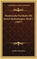 Homerische Partikeln Mit Neuen Bedeutungen, Book 1 (1897) 1141732319 Book Cover