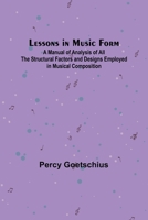 Lessons in Music Form; A Manual of Analysis of All the Structural Factors and Designs Employed in Musical Composition 9356718997 Book Cover