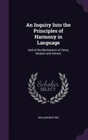 An Inquiry Into the Principles of Harmony in Language, and of the Mechanism of Verse, Modern and Antient (Classic Reprint) 1357119917 Book Cover