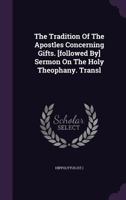 The Tradition Of The Apostles Concerning Gifts. [followed By] Sermon On The Holy Theophany. Transl 1176007750 Book Cover