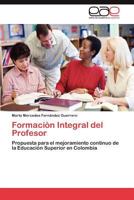 Formación Integral del Profesor: Propuesta para el mejoramiento continuo de la Educación Superior en Colombia 3847367536 Book Cover