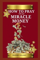HOW TO PRAY FOR MIRACLE MONEY B0CTTQSG23 Book Cover