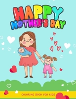 Happy mothers day coloring book for kids: Mothers day coloring pages for toddlers and kids ages 4-8 9-12, I Love My Mom activity book for kids Girls a B08ZBJ4NQK Book Cover