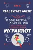 I'm A Real Estate Agent And Before I Answer You I Will Need To Consult With My Parrot: Perfect Gag Gift For A Truly Great Real Estate Agent Blank Lined Notebook Journal 120 Pages 6 x 9 Format Office W 1674893329 Book Cover