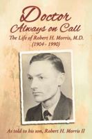 Doctor Always On Call: The Life of Robert H. Morris, M.D. as Told to His Son, Robert H. Morris II 0310103827 Book Cover