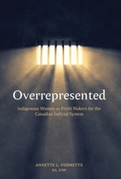 Overrepresented: Indigenous Women as Profit Makers for the Canadian Judicial System 1039171923 Book Cover
