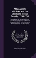 Athanase De Mézières and the Louisiana-Texas Frontier, 1768-1780: Documents Pub. for the First Time, From the Original Spanish and French Manuscripts, ... of Mexico and Spain; Tr. Into English 1340661969 Book Cover