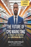 The Future of CPG Marketing: AI, Strategy and Innovation in a Transforming Industry B0FN4QNPCS Book Cover
