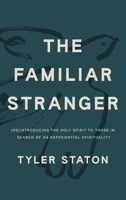 The Familiar Stranger: (Re)Introducing the Holy Spirit to Those in Search of an Experiential Spirituality 1399814109 Book Cover