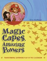 Magic Capes, Amazing Powers: Transforming Superhero Play in the Classroom 1929610475 Book Cover