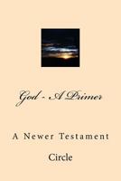 God - A Primer: A Newer Testament 1494769085 Book Cover