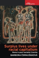 Surplus Lives Under Racial Capitalism: Roma in Post-Socialist Czechia (New Ethnographies) 1526181878 Book Cover