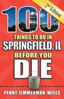100 Things to Do in Springfield, il Before You Die, 2nd Edition 1681062208 Book Cover