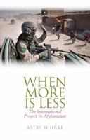 When More Is Less: The International Project of Afghanistan 0231702728 Book Cover