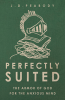 Perfectly Suited: The Armor of God for the Anxious Mind 1496465946 Book Cover