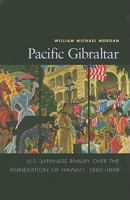 Pacific Gibraltar: U.S.-Japanese Rivalry Over the Annexation of Hawaii, 1885-1898 1591145295 Book Cover