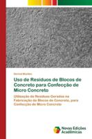 Uso de Resíduos de Blocos de Concreto para Confecção de Micro Concreto: Utilização de Resíduos Gerados na Fabricação de Blocos de Concreto, para Confecção de Micro Concreto 620203050X Book Cover