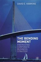 The Bending Moment: Energizing Corporate Business Strategy 1349546925 Book Cover